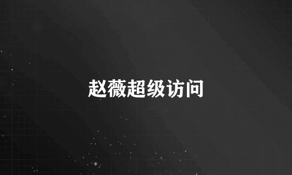 赵薇超级访问