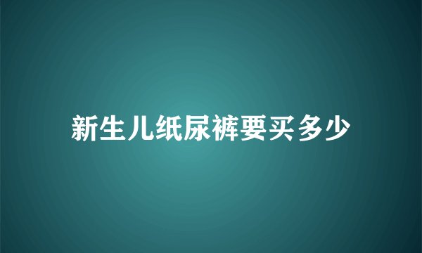 新生儿纸尿裤要买多少