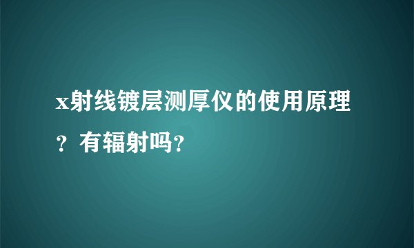 x射线镀层测厚仪的使用原理?有辐射吗?