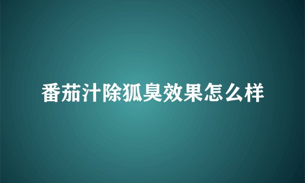 番茄汁除狐臭效果怎么样