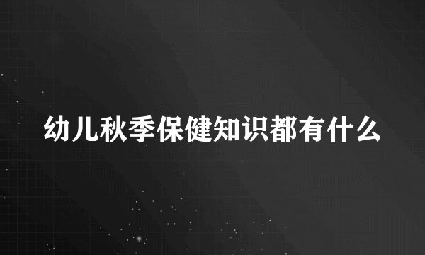 幼儿秋季保健知识都有什么