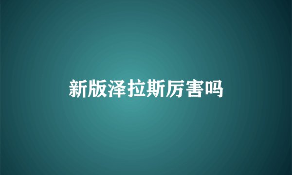 新版泽拉斯厉害吗