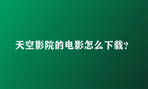 天空影院的电影怎么下载？