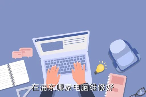 上海浦东电脑维修，在浦东哪家电脑维修好