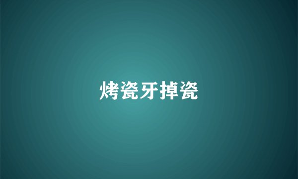 烤瓷牙掉瓷