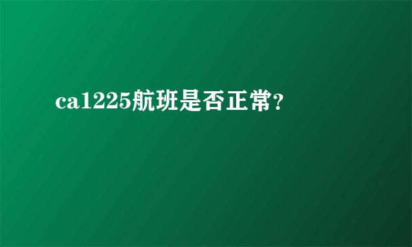 ca1225航班是否正常？