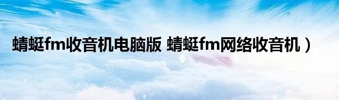 蜻蜓fm收音机电脑版 蜻蜓fm网络收音机）