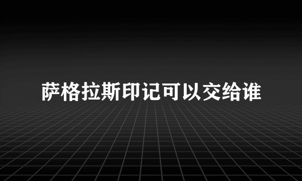 萨格拉斯印记可以交给谁