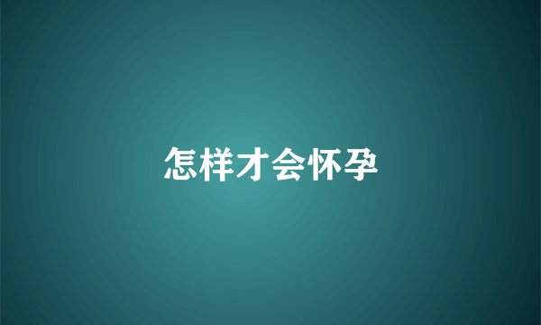 怎样才会怀孕
