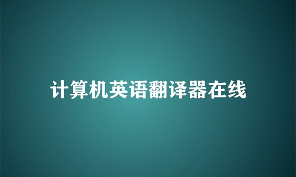 计算机英语翻译器在线