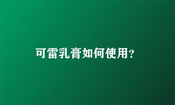 可雷乳膏如何使用？