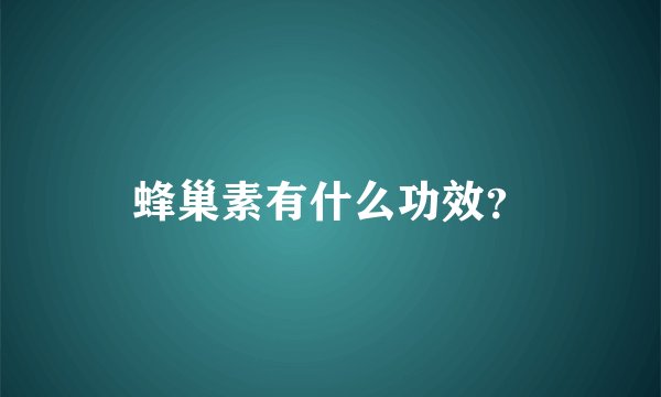 蜂巢素有什么功效？