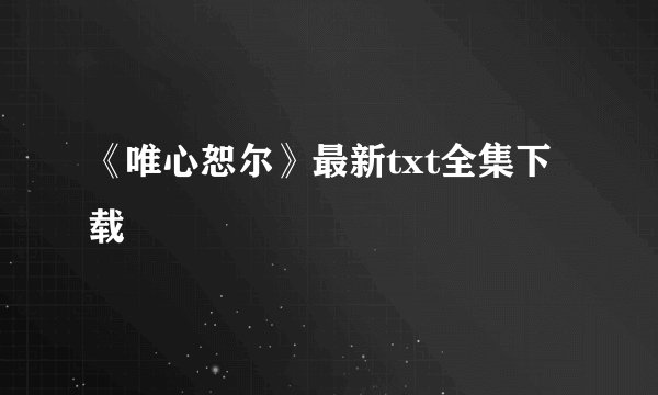 《唯心恕尔》最新txt全集下载