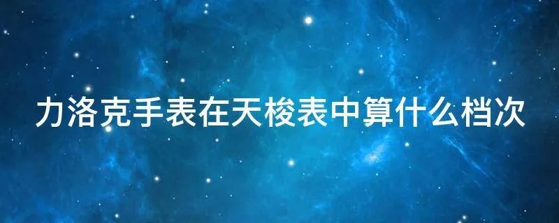 力洛克手表在天梭表中算什么档次
