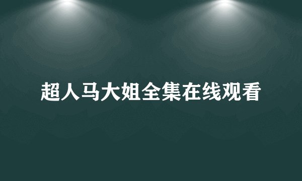 超人马大姐全集在线观看