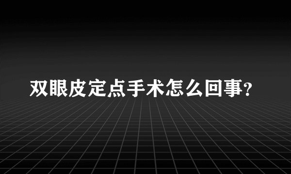 双眼皮定点手术怎么回事？
