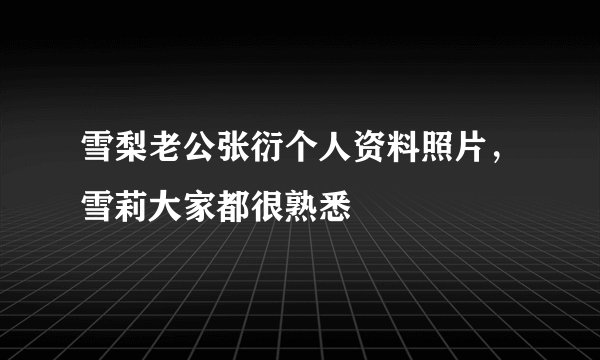 雪梨老公张衍个人资料照片，雪莉大家都很熟悉