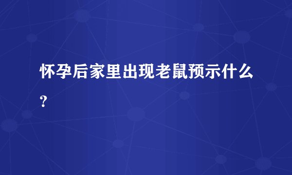 怀孕后家里出现老鼠预示什么?