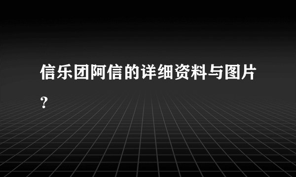 信乐团阿信的详细资料与图片?
