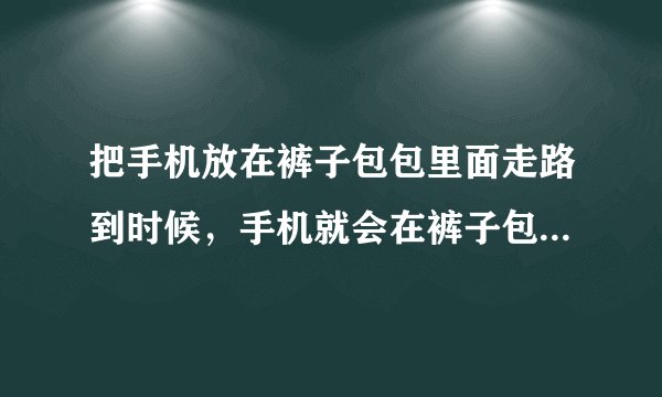 把手机放在裤子包包里面走路到时候,手机就会在裤子包包里面甩来甩去这样会坏吗?