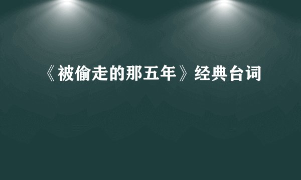 《被偷走的那五年》经典台词