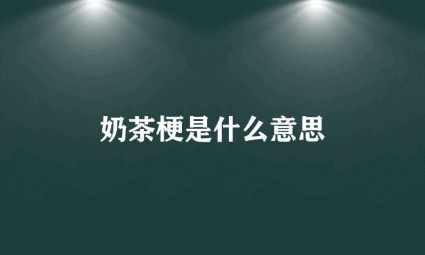 奶茶梗是什么意思