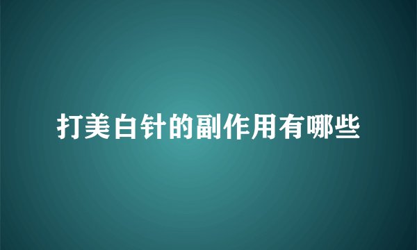 打美白针的副作用有哪些
