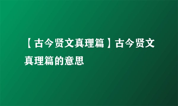 【古今贤文真理篇】古今贤文真理篇的意思