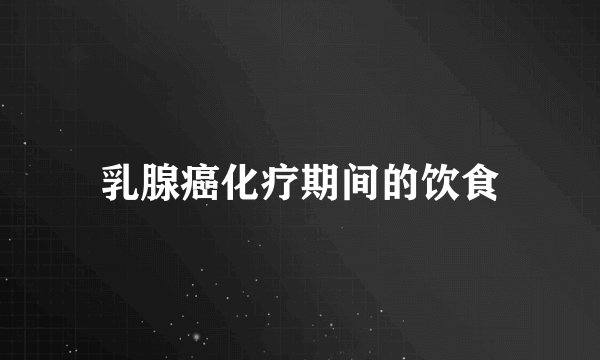 乳腺癌化疗期间的饮食