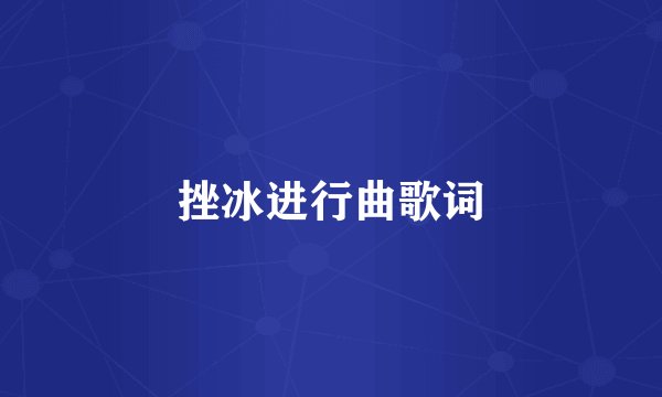 挫冰进行曲歌词