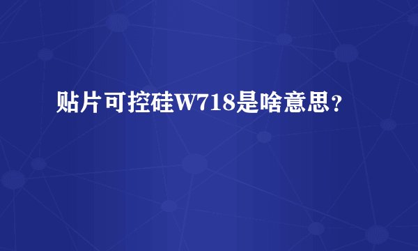 贴片可控硅W718是啥意思?