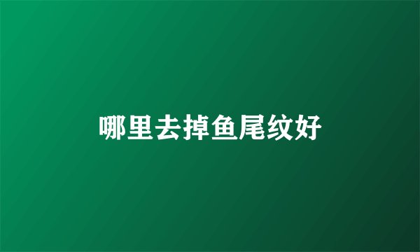 哪里去掉鱼尾纹好