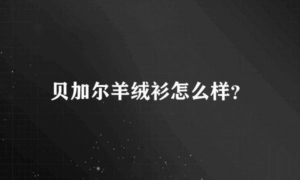 贝加尔羊绒衫怎么样?