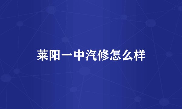 莱阳一中汽修怎么样