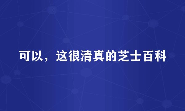 可以，这很清真的芝士百科