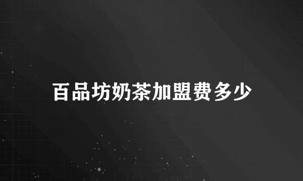 百品坊奶茶加盟费多少