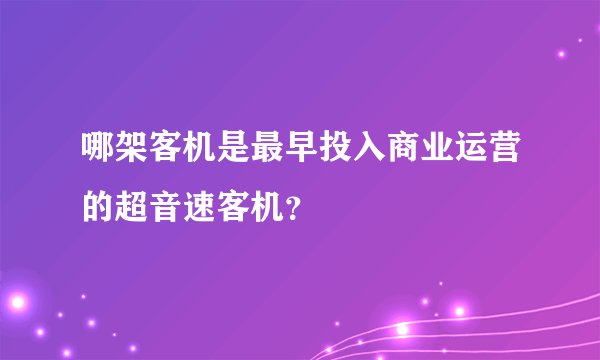 哪架客机是最早投入商业运营的超音速客机?