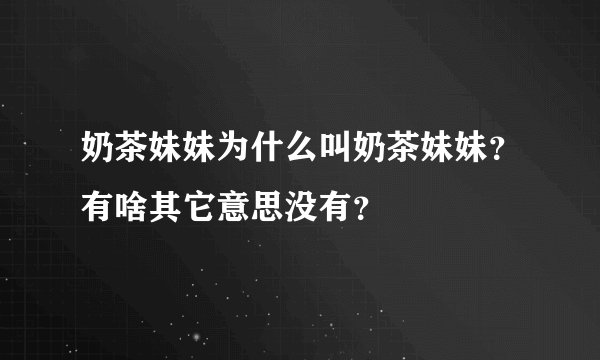 奶茶妹妹为什么叫奶茶妹妹？有啥其它意思没有？