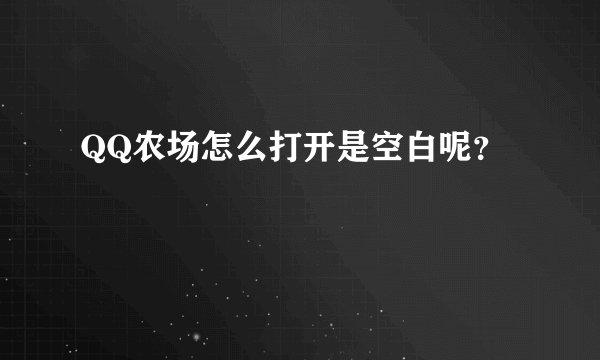 QQ农场怎么打开是空白呢？