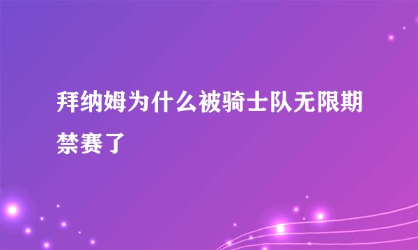 拜纳姆为什么被骑士队无限期禁赛了