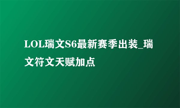 LOL瑞文S6最新赛季出装_瑞文符文天赋加点