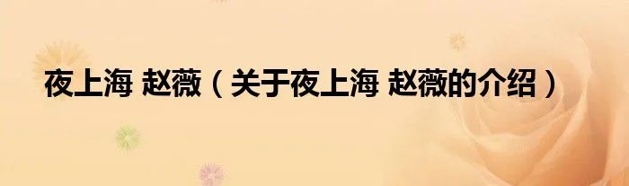 夜上海 赵薇（关于夜上海 赵薇的介绍）