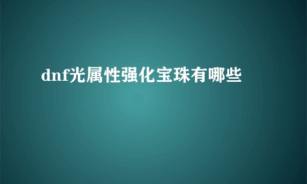 dnf光属性强化宝珠有哪些