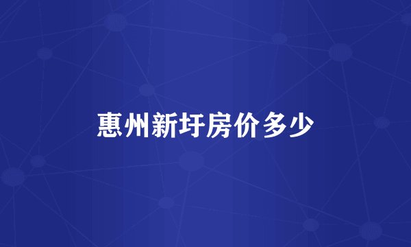 惠州新圩房价多少