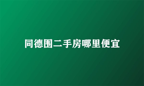 同德围二手房哪里便宜