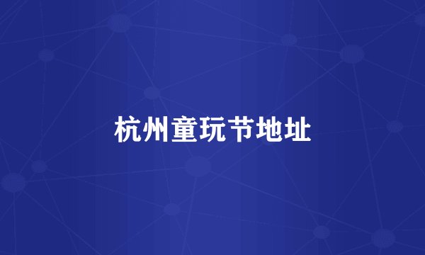杭州童玩节地址