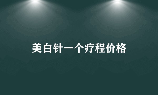 美白针一个疗程价格