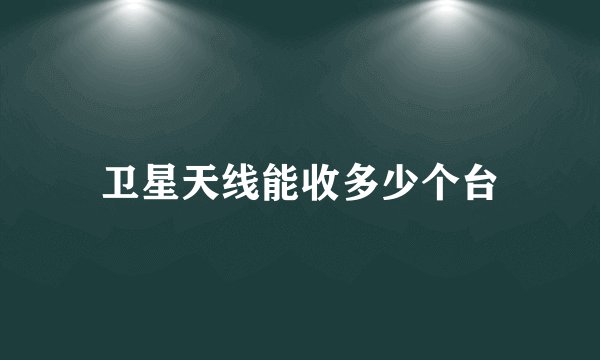 卫星天线能收多少个台