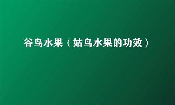 谷鸟水果（姑鸟水果的功效）