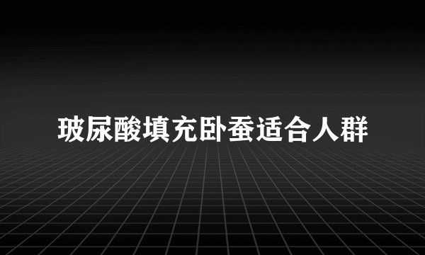 玻尿酸填充卧蚕适合人群